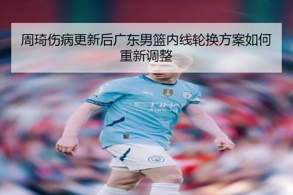 周琦伤病更新后广东男篮内线轮换方案如何重新调整